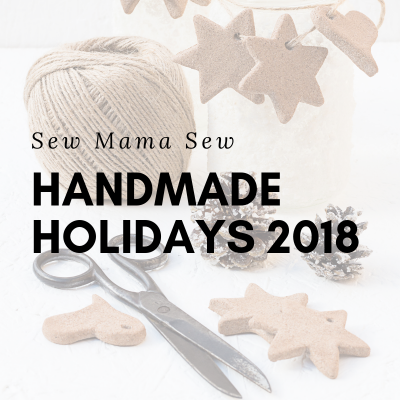 Handmade Holidays 2018 @ Sew Mama Sew