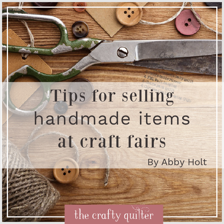Check out these great tips for selling handmade items at craft fairs by Abby Holt for The Crafty Quilter.