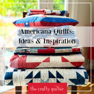 Americana Quilt Ideas and Inspiration to Celebrate 250 Years of History